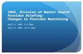 IDHS, Division of Mental Health Provider Briefing: Changes to Provider Monitoring April 3, 20092-3:30pm April 6, 200910-11:30am.