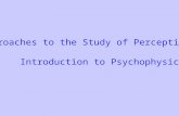 Approaches to the Study of Perception Introduction to Psychophysics.