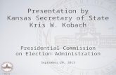 Kris W. Kobach Presidential Commission on Election Administration September 20, 2013 Presentation by Kansas Secretary of State Kris W. Kobach.