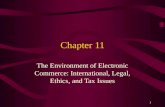 1 Chapter 11 The Environment of Electronic Commerce: International, Legal, Ethics, and Tax Issues.