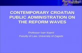 CONTEMPORARY CROATIAN PUBLIC ADMINISTRATION ON THE REFORM WAVES Professor Ivan Koprić Faculty of Law, University of Zagreb.