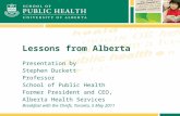 Lessons from Alberta Presentation by Stephen Duckett Professor School of Public Health Former President and CEO, Alberta Health Services Breakfast with.
