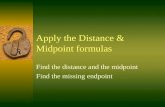 Apply the Distance & Midpoint formulas Find the distance and the midpoint Find the missing endpoint.