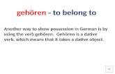 gehörento belong to gehören = to belong to Another way to show possession in German is by using the verb gehören. Gehören is a dative verb, which means.