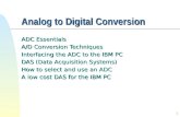 1 Analog to Digital Conversion ADC Essentials A/D Conversion Techniques Interfacing the ADC to the IBM PC DAS (Data Acquisition Systems) How to select.