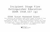 Incipient Stage Fire Extinguisher Education OSHA 1910.157 (g) OSHA Susan Harwood Grant This material was produced under grant number SH-22248-11 from the.