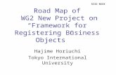 Road Map of WG2 New Project on “Framework for Registering Business Objects” Hajime Horiuchi Tokyo International University SC32 NXXX.