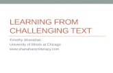 LEARNING FROM CHALLENGING TEXT Timothy Shanahan University of Illinois at Chicago .