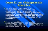 Council on Chiropractic Practice In July 1995, the Council on Chiropractic Practice (CCP) was established with the mission of "developing evidence-based.