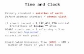 Time and Clock Primary standard = rotation of earth De facto primary standard = atomic clock (1 atomic second = 9,192,631,770 orbital transitions of Cesium.