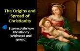 The Origins and Spread of Christianity I can explain how Christianity originated and spread.