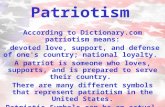According to Dictionary.com patriotism means: devoted love, support, and defense of one's country; national loyalty. A patriot is someone who loves, supports,