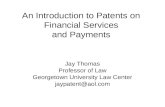 An Introduction to Patents on Financial Services and Payments Jay Thomas Professor of Law Georgetown University Law Center jaypatent@aol.com.