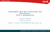 Education Service Assessment and the Curriculum for Excellence (CfE) Assessment and the Curriculum for Excellence: Fife’s perspective Stuart Booker Statistician.