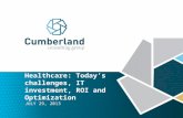 Healthcare: Today’s challenges, IT investment, ROI and Optimization JULY 29, 2013.