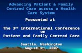 Advancing Patient & Family Centred Care across a Health Care System Presented at The 3 rd International Conference on Patient and Family Centred Care Seattle,