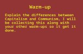 Warm-up Explain the differences between Capitalism and Communism, I will be collecting this along with your other warm-ups so it get it done.