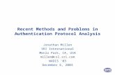 Recent Methods and Problems in Authentication Protocol Analysis Jonathan Millen SRI International Menlo Park, CA, USA millen@csl.sri.com WADIS '03 December.