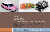 CARS, CONDOMS, & INFORMATION SHARING HOW PRIVATE IS PRIVATE ENOUGH? Vaibhav Garg Drexel University.
