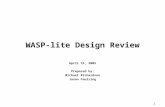 1 WASP-lite Design Review April 15, 2005 Prepared by: Michael Richardson Jason Faulring.
