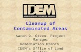 Cleanup of Contaminated Areas Aaron D. Green, Project Manager Remediation Branch IDEM’s Office of Land Quality.