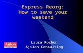 Express Reorg: How to save your weekend Laura Rochon Ajilon Consulting.