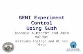 GENI Experiment Control Using Gush Jeannie Albrecht and Amin Vahdat Williams College and UC San Diego.