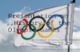 Presentation on,,History of the Olympic Games " By Virabyan Grigoriy,Gudkov Vladimir 8 «v» Form School №19 Pyatigorsk Teacher-Polezhaeva Julia Vladimirovna.