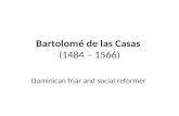 Bartolomé de las Casas (1484 – 1566) Dominican friar and social reformer.