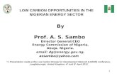 1 LOW CARBON OPPORTUNITIES IN THE NIGERIAN ENERGY SECTOR By Prof. A. S. Sambo Director General/CEO Energy Commission of Nigeria, Abuja. Nigeria. email: