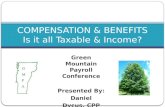 Green Mountain Payroll Conference Presented By: Daniel Dycus, CPP COMPENSATION & BENEFITS Is it all Taxable & Income?