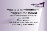 Waste & Environment Programme Board Route Optimisation Project March 2011 Mark Mohun North East Improvement and Efficiency Partnership.