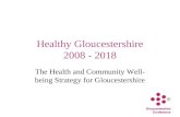Healthy Gloucestershire 2008 - 2018 The Health and Community Well- being Strategy for Gloucestershire.