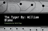 The Tyger By: William Blake Presentation by: Keith Flagg