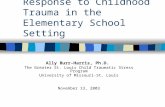 Recognition and Response to Childhood Trauma in the Elementary School Setting Ally Burr-Harris, Ph.D. The Greater St. Louis Child Traumatic Stress Program.