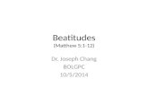 Beatitudes (Matthew 5:1-12) Dr. Joseph Chang BOLGPC 10/5/2014.