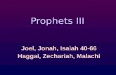 Prophets III Joel, Jonah, Isaiah 40-66 Haggai, Zechariah, Malachi.