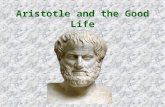 Aristotle and the Good Life. The Good When a thing has a proper operation, the good of the thing and its well-being consist in that operation.