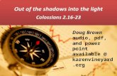 Out of the shadows into the light Colossians 2.16-23 Doug Brown audio, pdf, and power point available @ karenvineyard.org.