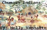 Chumash Indians By: Holly Vannatter The Chumash Indians didn’t wear much clothing. The women wore a two-piece skirt of deer skin or plant fiber. The.