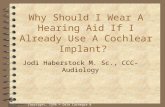Copyright, 1996 © Dale Carnegie & Associates, Inc. Why Should I Wear A Hearing Aid If I Already Use A Cochlear Implant? Jodi Haberstock M. Sc., CCC-Audiology.