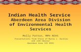 Indian Health Service Aberdeen Area Division of Environmental Health Services Molly Patton, MPH REHS Presentations from those of Myrna J. Buckles and John.