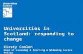 Universities in Scotland: responding to change Kirsty Conlon Head of Learning & Teaching & Widening Access Policy Universities Scotland 16 May 2012.