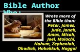 Bible Author Who: Wrote more of the Bible than: Peter, James, Jude, Jonah, Amos, Micah, Joel, Malachi, Nahum, Zephaniah, Obadiah, Habakkuk, Haggai.