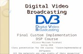 Digital Video Broadcasting Final Custom Implementation DSP Course Alireza Mazraee Farahani Spring 2010 1 Class presentation for the course: “Custom Implementation.
