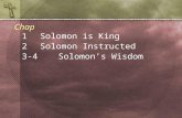 1Solomon is King 2 Solomon Instructed 3-4 Solomon’s Wisdom Chap.