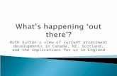Ruth Sutton’s view of current assessment developments in Canada, NZ, Scotland, and the implications for us in England.
