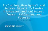 Including Aboriginal and Torres Strait Islander histories and cultures: fears, fallacies and futures 27/9/2013 Dr Kathy Butler.