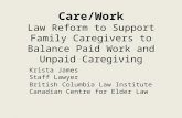 Care/Work Law Reform to Support Family Caregivers to Balance Paid Work and Unpaid Caregiving Krista James Staff Lawyer British Columbia Law Institute Canadian.