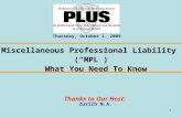 1 Miscellaneous Professional Liability (“MPL”) What You Need To Know What You Need To Know Thursday, October 1, 2009 Zurich N.A. Thanks to Our Host: